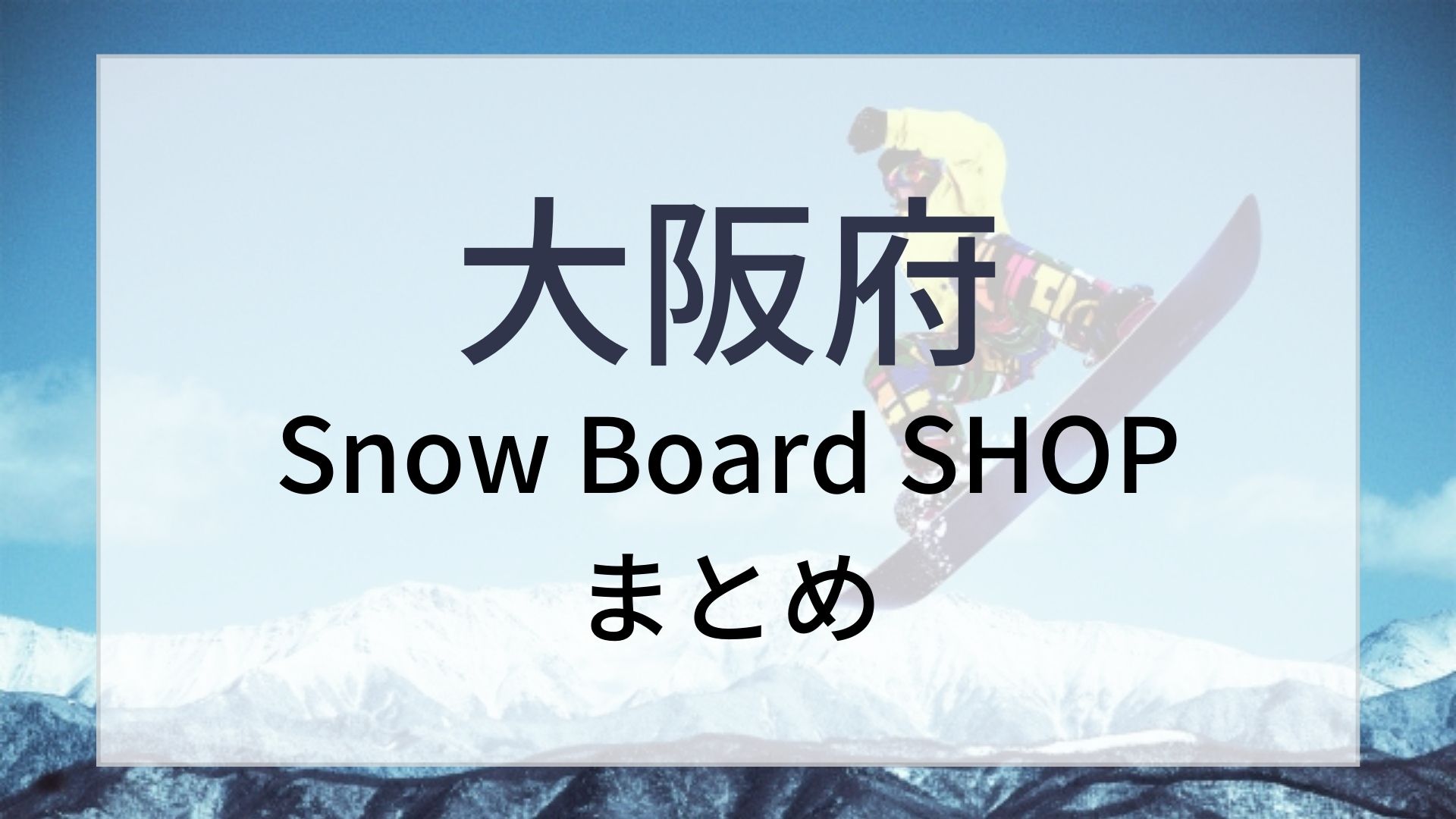 大阪府スノーボードショップまとめ