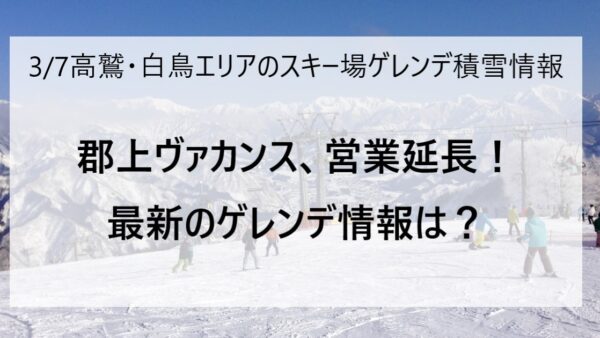 3月7日の高鷲・白鳥エリアのスキー場ゲレンデ＆積雪情報